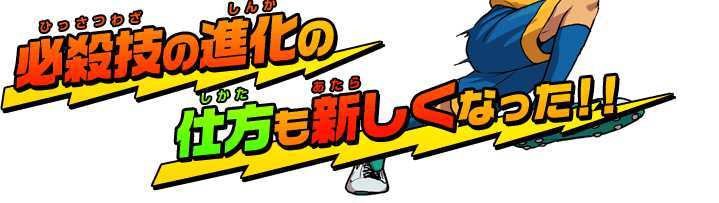 必殺技の進化の仕方も新しくなった！！