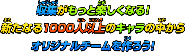 収集がもっと楽しくなる！ 新たなる1000人以上のキャラの中からオリジナルチームを作ろう！
