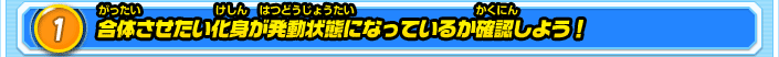 1.合体させたい化身が発動状態になっているか確認しよう！
