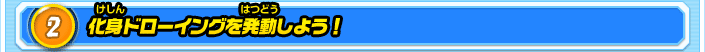 2.化身ドローイングを発動しよう！