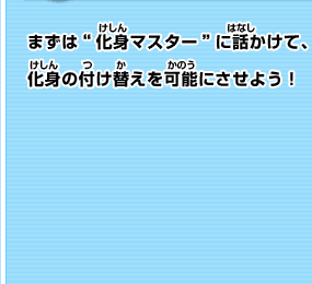 まずは“化身マスター”に話かけて、 化身の付け替えを可能にさせよう！ 