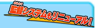 監督システムもリニューアル！