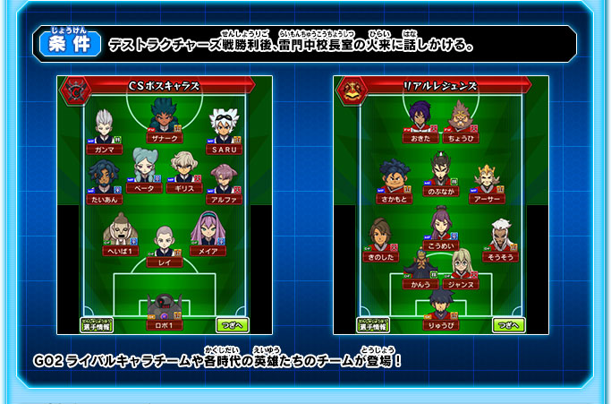条件：デストラクチャーズ戦勝利後、雷門中校長室の火来に話しかける。 GO2ライバルキャラチームや各時代の英雄たちのチームが登場！