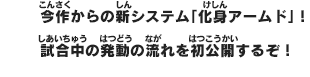今作からの新システム「化身アームド」！試合中の発動の流れを初公開するぞ！