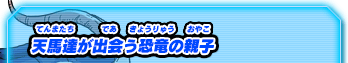 天馬達が出会う恐竜の親子