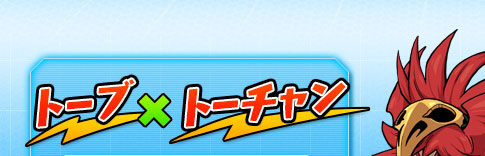 トーブ × トーチャン