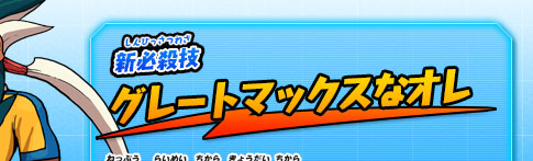 新必殺技 グレートマックスなオレ