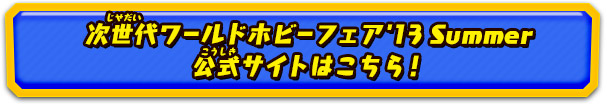 次世代ワールドホビーフェア'2013 Summer公式サイトはこちら！