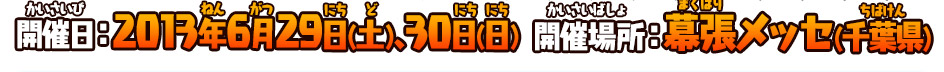 開催日:2013年6月29日(土)、30日(日)　開催場所:幕張メッセ(千葉県)