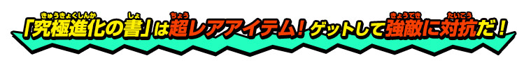 「究極進化の書」は超レアアイテム！ゲットして強敵に対抗だ！