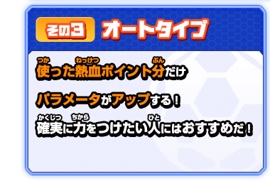 その３ オートタイプ 使った熱血ポイント分だけパラメータがアップする！確実に力をつけたい人にはおすすめだ！