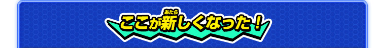 ここが新しくなった！