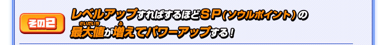 その２ レベルアップすればするほどＳＰ(ソウルポイント)の最大値が増えてパワーアップする！
