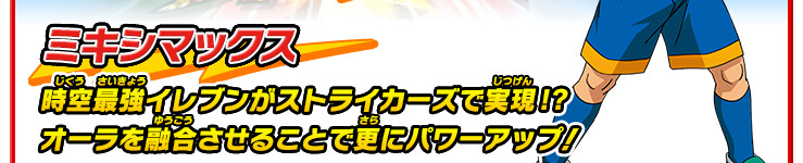 ミキシマックス　時空最強イレブンがストライカーズで実現!?　オーラを融合させることで更にパワーアップ！