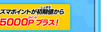イナズマポイントが初期値から15000Pプラス！