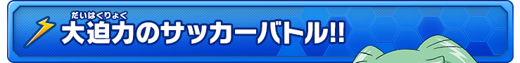大迫力のサッカーバトル!!