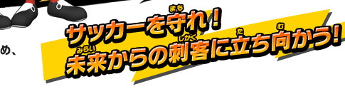 サッカーを守れ！未来からの刺客に立ち向かう！