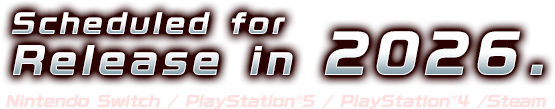 Scheduled for Release in 2026. Nintendo Switch／PlayStation®5／PlayStation®4／Steam