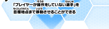 「プレイヤーが操作していない選手」を目標地点まで移動させることができる
