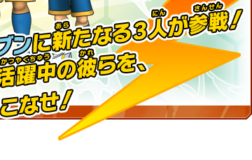 新生雷門イレブンに新たなる3人が参戦！TVアニメで、活躍中の彼らを、いち早く使いこなせ！