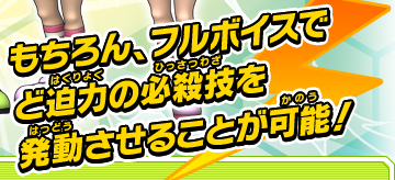 もちろん、フルボイスでど迫力の必殺技を発動させることが可能！