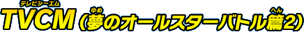 TVCM(夢のオールスターバトル編2)