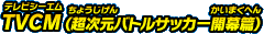 TVCM（超次元バトルサッカー開幕編）