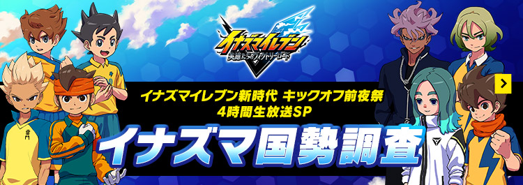 イナズマイレブン新時代 キックオフ前夜祭 4時間生放送SP イナズマ国勢調査
