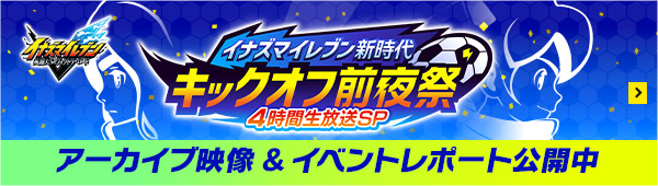 イナズマイレブン新時代 キックオフ前夜祭 4時間生放送SP アーカイブ映像&イベントレポート公開中