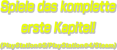 Spiele das komplette erste Kapitel! (PlayStation®5/PlayStation®4/Steam)
