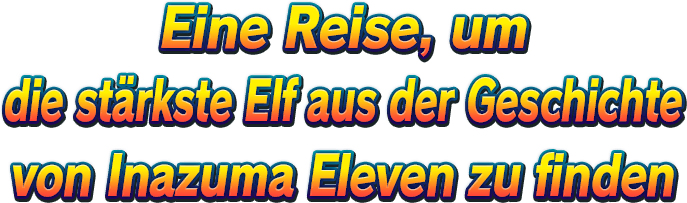 Eine Reise, um die stärkste Elf aus der Geschichte von Inazuma Eleven zu finden