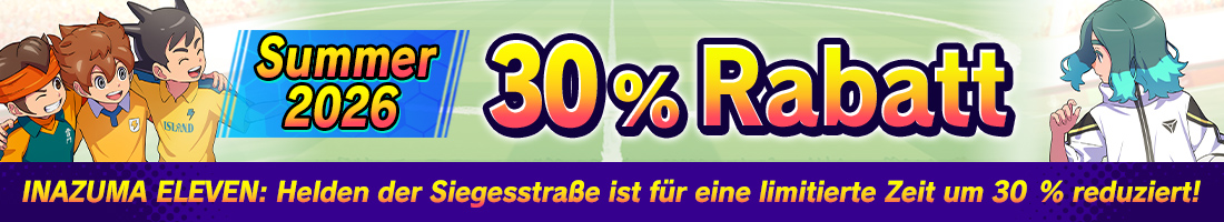 INAZUMA ELEVEN: Helden der Siegesstraße ist für
eine limitierte Zeit um 30 % reduziert!