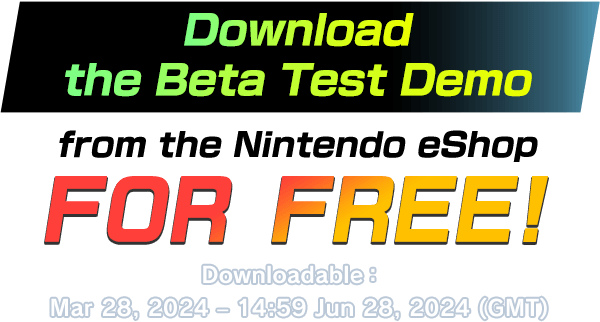 Download the Beta Test Demo from the Nintendo eShop for FREE! Downloadable: Mar 28, 2024⁠ – 14:59 Jun 28, 2024 (GMT)
