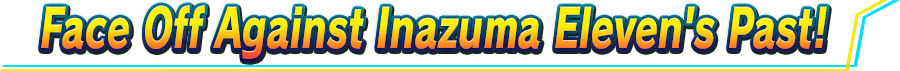 Face Off Against Inazuma Eleven's Past!