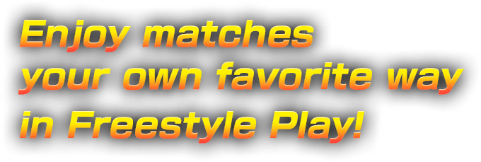 Enjoy matches your own favorite way in Freestyle Play!