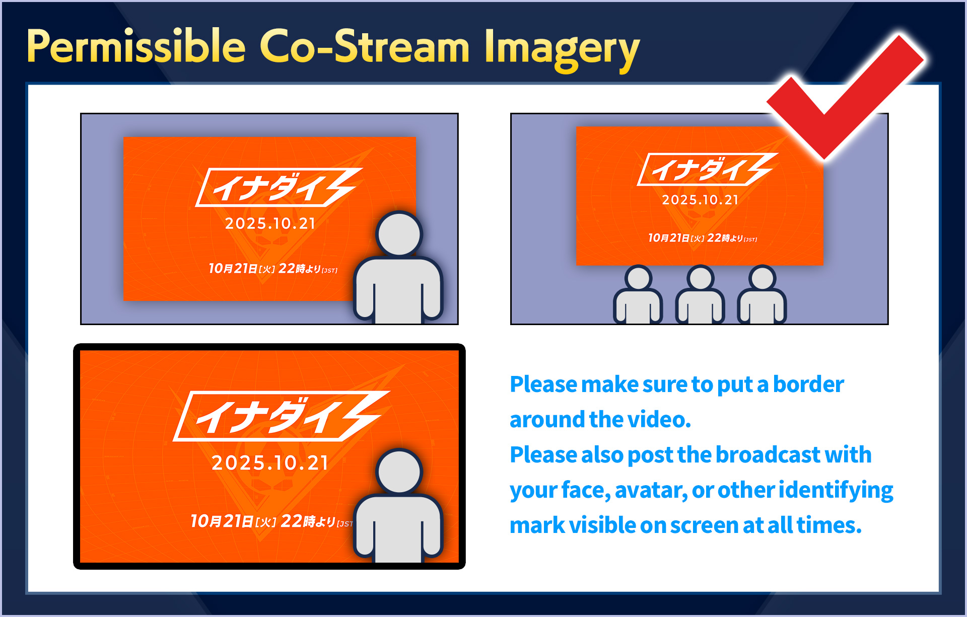 Permissible Co-Stream Imagery／Please make sure to put a border around the video.Please also post the broadcast with your face, avatar, or other identifying mark visible on screen at all times.