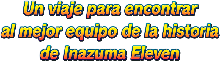 Un viaje para encontrar al mejor equipo de la historia de Inazuma Eleven