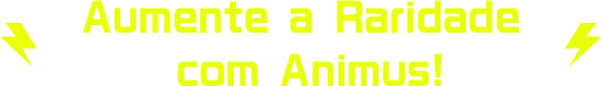 Aumente a Raridade com Animus!