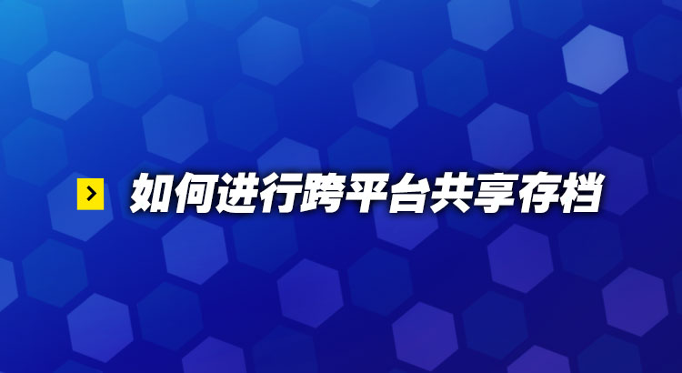 如何进行跨平台共享存档